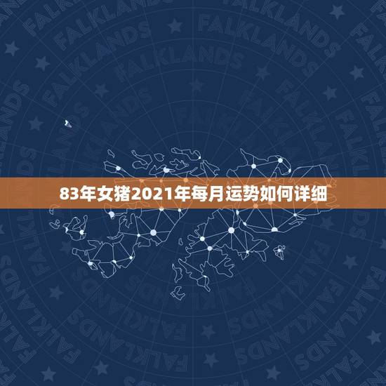 83年女猪2021年每月运势如何详细，1983年的属猪女在2021年的