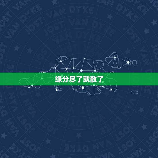 缘分尽了就散了,缘分尽了,爱情淡了,相爱的人也就散了 这句话我该怎么理 缘分尽了就散了,缘分尽了,爱情淡了,相爱的人也就散了 这句话我该怎么理