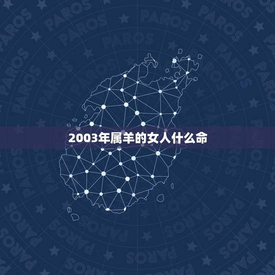 2003年属羊的女人什么命，2003年什么命五行属性