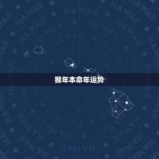 猴年本命年运势,明年属猴的本命年运势 猴年本命年运势,明年属猴的本命年运势