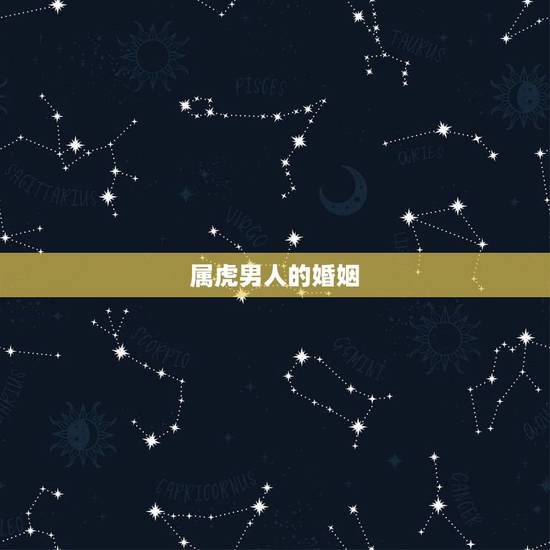 属虎男人的婚姻,属虎男人讨厌什么女人 属虎男人的婚姻,属虎男人讨厌什么女人