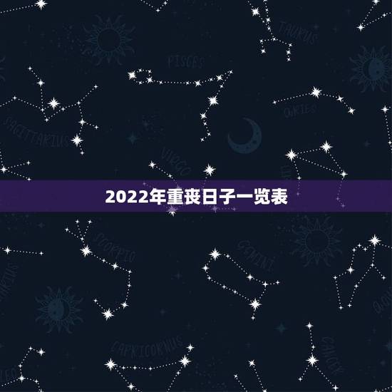 2022年重丧日子一览表,2023年阴历9月那几天是重丧日? 2022年重丧日子一览表,2023年阴历9月那几天是重丧日?