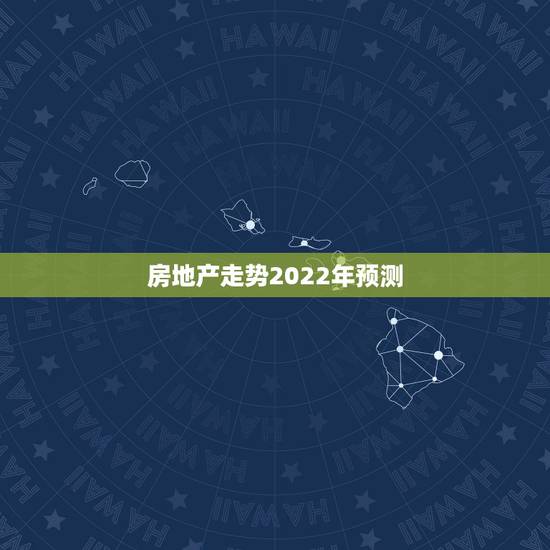 房地产走势2022年预测,中国地产泡沫有多严重 房地产走势2022年预测,中国地产泡沫有多严重