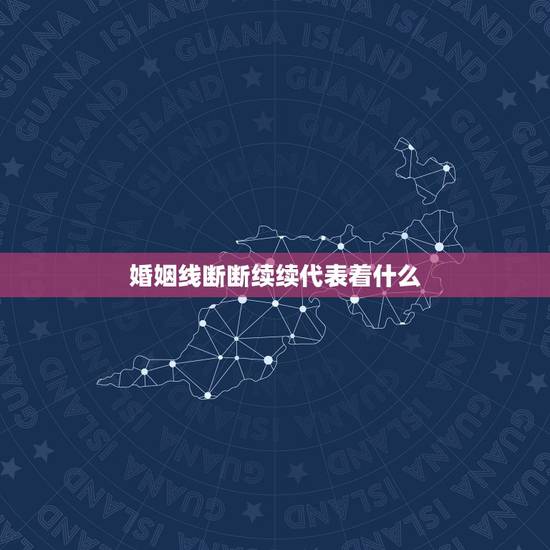婚姻线断断续续代表着什么,婚姻线分叉成菱形又继续断断续续延伸 婚姻线断断续续代表着什么,婚姻线分叉成菱形又继续断断续续延伸
