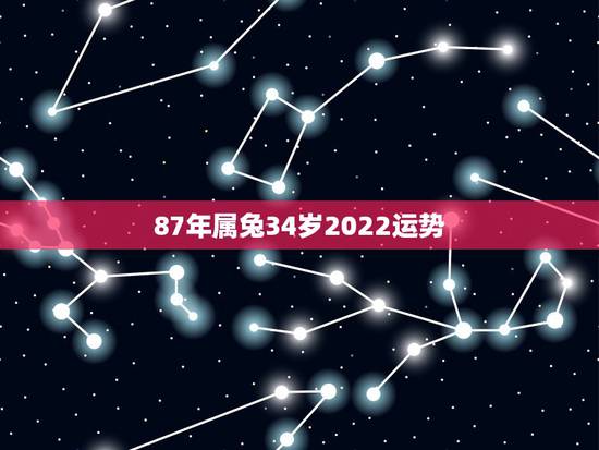 87年属兔34岁2022运势，1987年属兔命中三劫