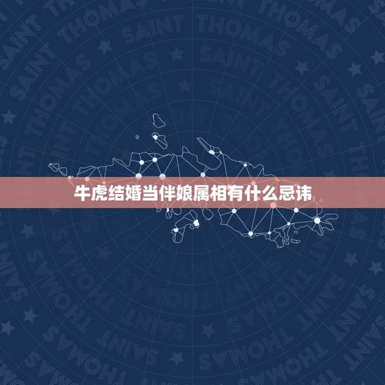 牛虎结婚当伴娘属相有什么忌讳，结婚伴娘有什么生肖要求吗