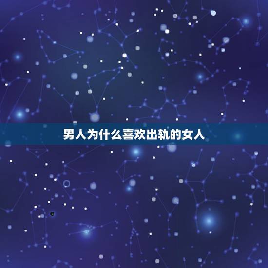 男人为什么喜欢出轨的女人,为什么男人喜欢出轨已婚妇女? 男人为什么喜欢出轨的女人,为什么男人喜欢出轨已婚妇女?