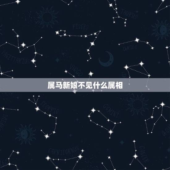 属马新娘不见什么属相，属马的新娘接新娘的什么属相不好