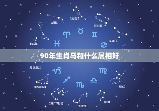 90年生肖马和什么属相好，1990年属马男是什么命？最配什么属相