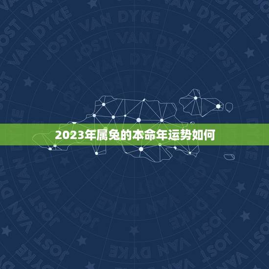 2023年属兔的本命年运势如何？(详解属兔人的2023年运势)