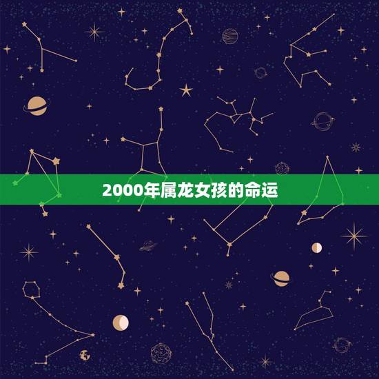 2000年属龙女孩的命运,2000年属龙女孩什么时候结婚更好 2000年属龙女孩的命运,2000年属龙女孩什么时候结婚更好