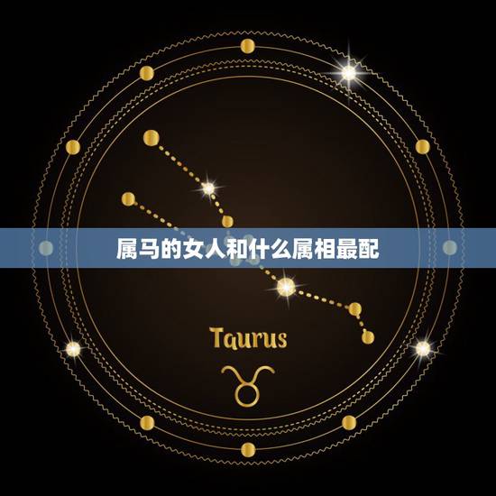 属马的女人和什么属相最配，农历属马的女相婚配表