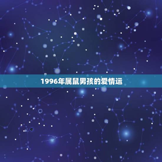 1996年属鼠男孩的爱情运，1996年5月22日（阳历）的属鼠的男孩一