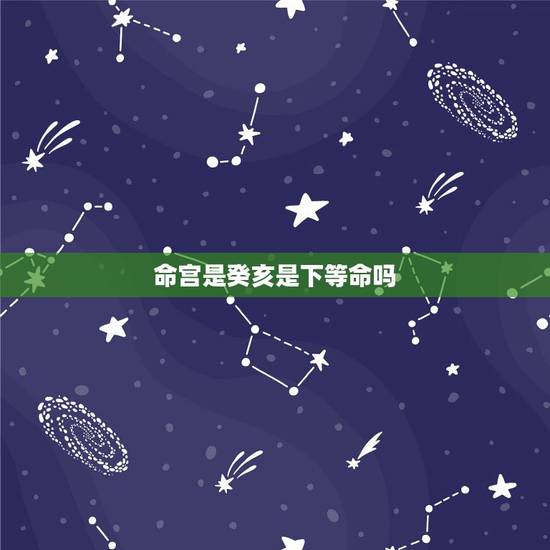 命宫是癸亥是下等命吗，癸亥日柱男命情薄