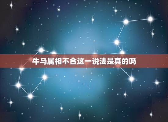 牛马属相不合这一说法是真的吗,牛马属相会不会相克 牛马属相不合这一说法是真的吗,牛马属相会不会相克
