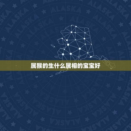 属猴的生什么属相的宝宝好，属猴属马生什么属相宝宝好