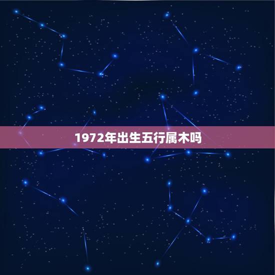 1972年出生五行属木吗,72年属鼠2022 年的运程 1972年出生五行属木吗,72年属鼠2022 年的运程