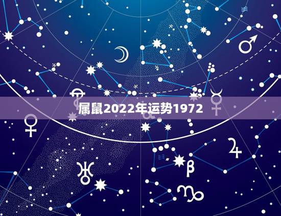 属鼠2022年运势1972，属鼠2022年运势及运程