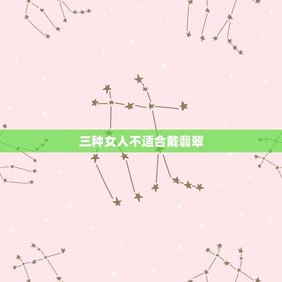 三种女人不适合戴翡翠,为什么卖玉的人不戴玉 三种女人不适合戴翡翠,为什么卖玉的人不戴玉