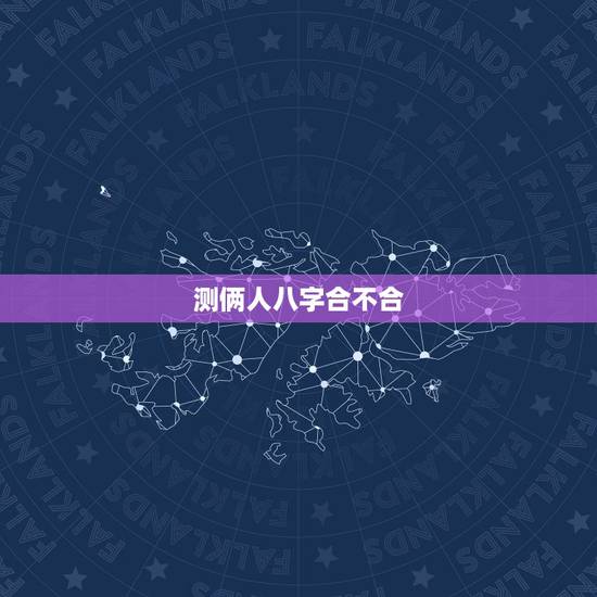 测俩人八字合不合,怎么测两个人八字合不合? 测俩人八字合不合,怎么测两个人八字合不合?