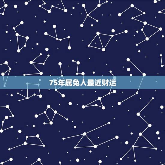 75年属兔人最近财运，1975年属兔人今日财运
