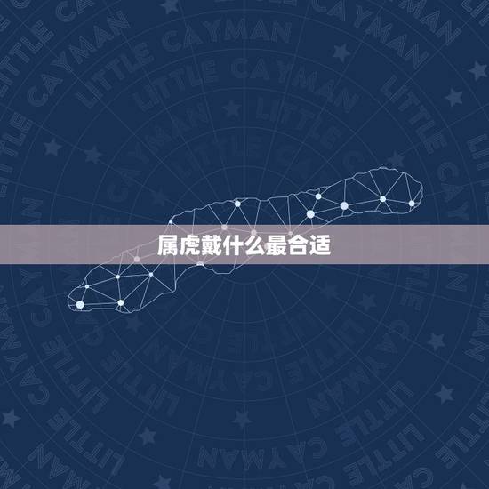 属虎戴什么最合适,98属虎一生三大坎 属虎戴什么最合适,98属虎一生三大坎