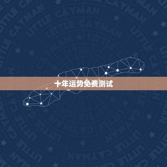 十年运势免费测试,八字算命十年运势 十年运势免费测试,八字算命十年运势