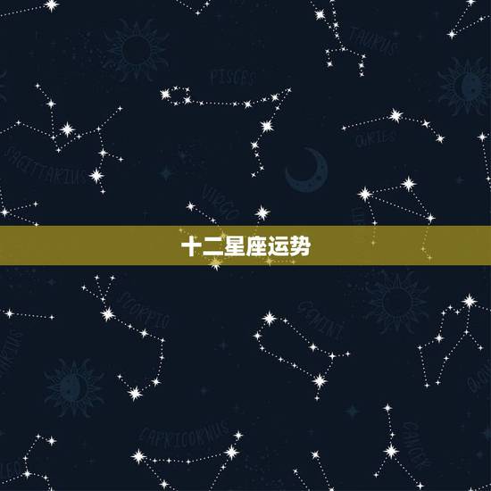 十二星座运势，十二星座运势？