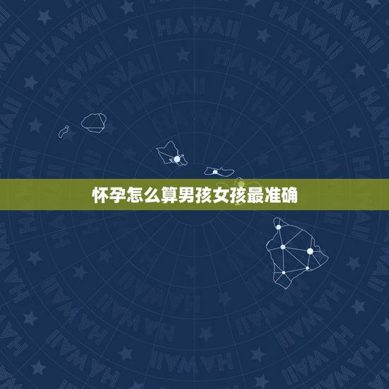 怀孕怎么算男孩女孩最准确，怎么判断男孩女孩最准确