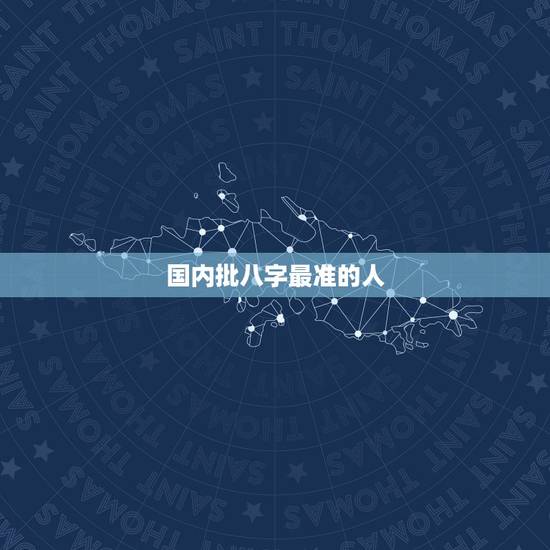 国内批八字最准的人,你们相信算命的生辰八字么 为什么算的那么准哦 国内批八字最准的人,你们相信算命的生辰八字么 为什么算的那么准哦