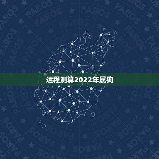 运程测算2022年属狗，2022年属狗运势完整版