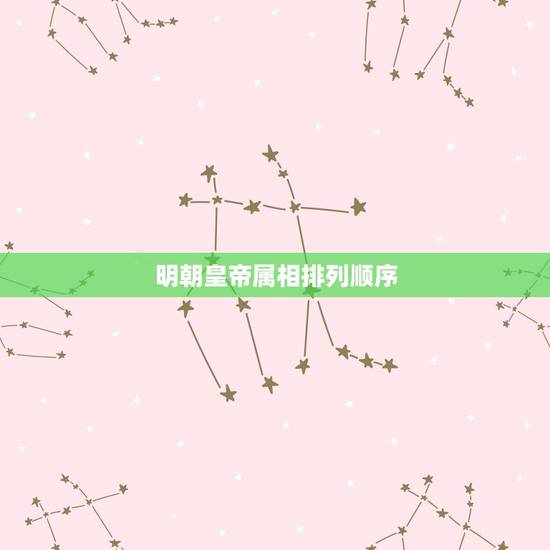 明朝皇帝属相排列顺序,明朝皇帝年号依次排序分别是? 明朝皇帝属相排列顺序,明朝皇帝年号依次排序分别是?