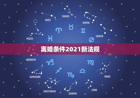离婚条件2021新法规,2021新婚姻法离婚新规定? 离婚条件2021新法规,2021新婚姻法离婚新规定?