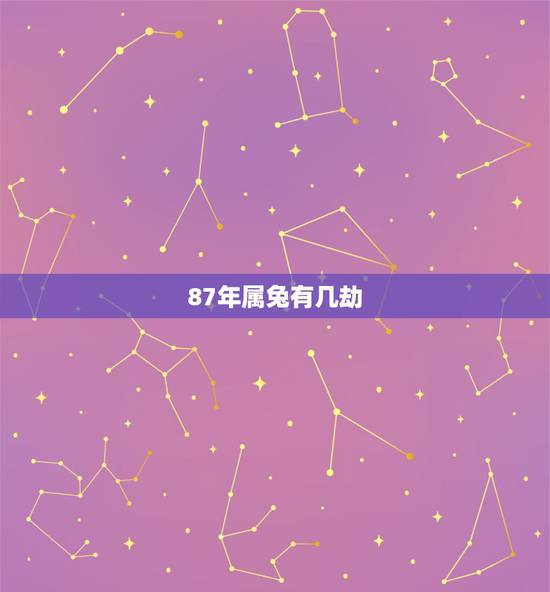 87年属兔有几劫,87年属兔35岁有一劫2022 87年属兔有几劫,87年属兔35岁有一劫2022