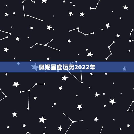 佩妮星座运势2022年，星座运势到底有无可信之处？请高人回答
