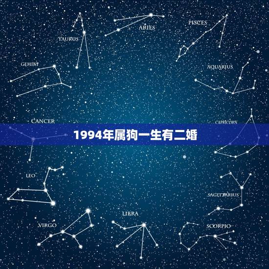 1994年属狗一生有二婚,1994年属狗的人是什么命 1994年属狗一生有二婚,1994年属狗的人是什么命
