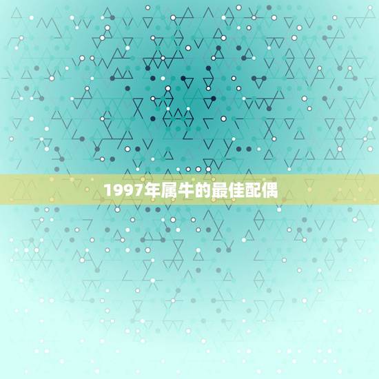 1997年属牛的最佳配偶，属牛的最佳配偶