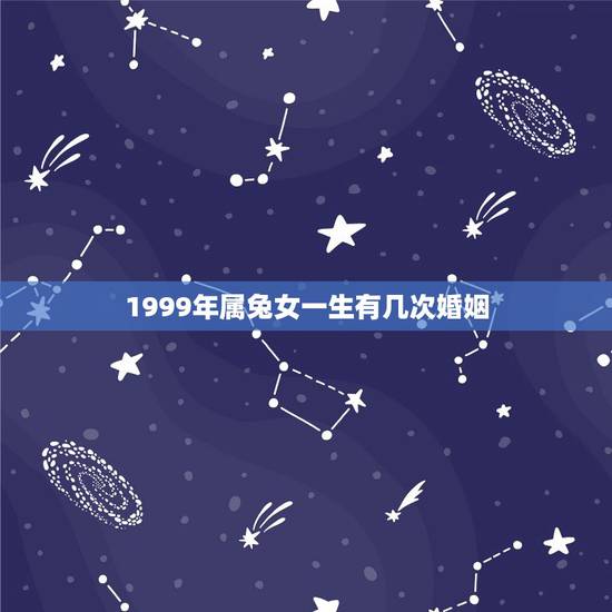 1999年属兔女一生有几次婚姻,1975属兔女一生有几次婚姻 1999年属兔女一生有几次婚姻,1975属兔女一生有几次婚姻