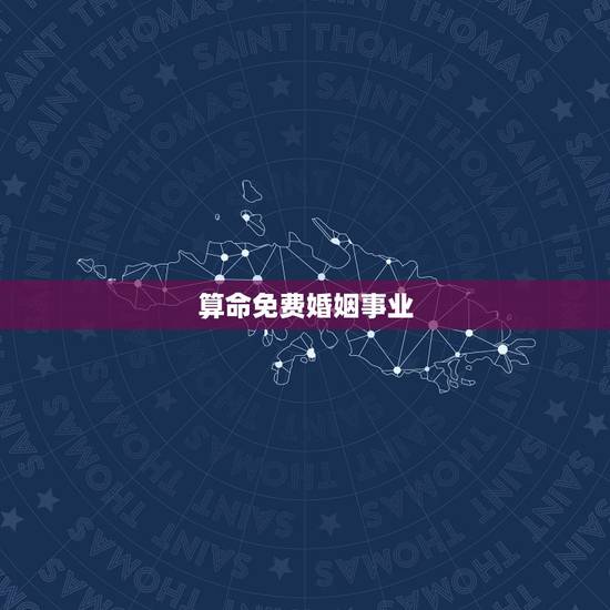 算命免费婚姻事业，生辰八字算命 （事业 ，婚姻 ）