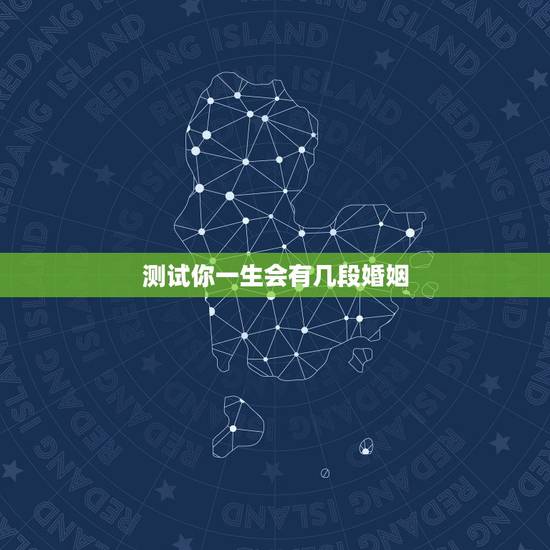测试你一生会有几段婚姻，免费测一生有几次婚姻，什么时候脱单？