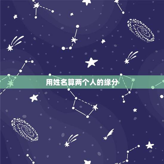用姓名算两个人的缘分，不知道大家知不知道，我同学会一种用两个人的名字算