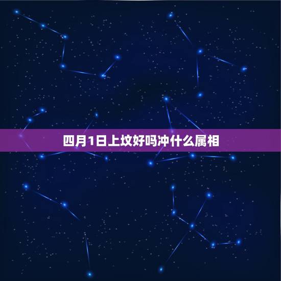 四月1日上坟好吗冲什么属相，2023年4月1日能上坟吗？