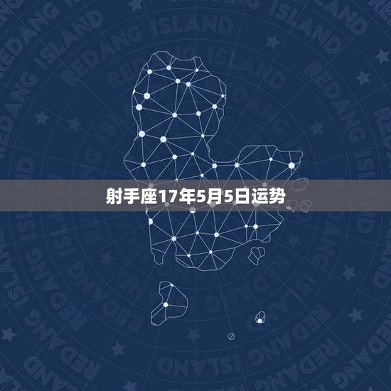 射手座17年5月5日运势,射手座2021年12月5日运势 射手座17年5月5日运势,射手座2021年12月5日运势