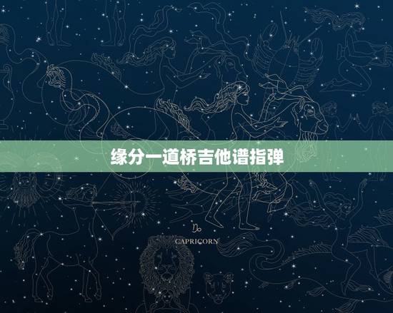 缘分一道桥吉他谱指弹，缘分一道桥