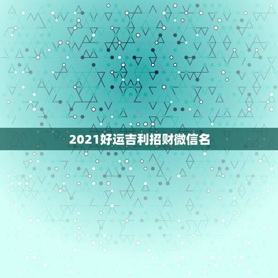 2021好运吉利招财微信名，用什么头像做微信头像最好