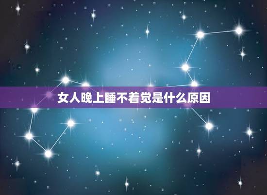 女人晚上睡不着觉是什么原因，人睡不着的原因会是什么？