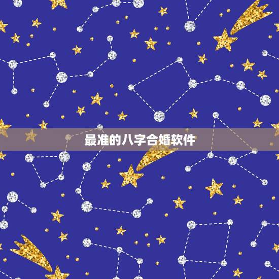 最准的八字合婚软件,谁有八字合婚准的软件 最准的八字合婚软件,谁有八字合婚准的软件