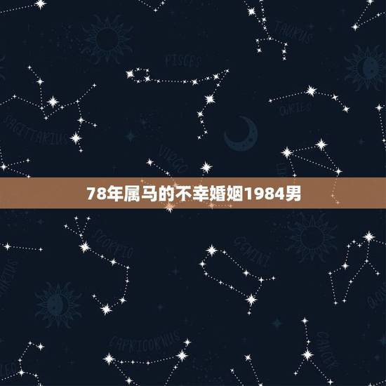 78年属马的不幸婚姻1984男，78年属马的不幸婚姻
