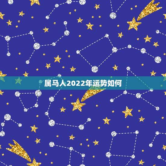 属马人2022年运势如何,2022年运势最好的生肖 属马人2022年运势如何,2022年运势最好的生肖