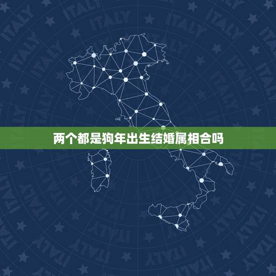 两个都是狗年出生结婚属相合吗,属狗和属虎结婚属相相配么? 两个都是狗年出生结婚属相合吗,属狗和属虎结婚属相相配么?